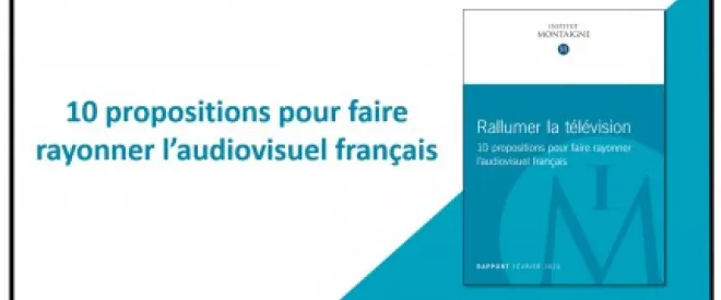 Rallumer la télévision,10 propositions pour faire rayonner l’audiovisuel français - Nouvelle publication